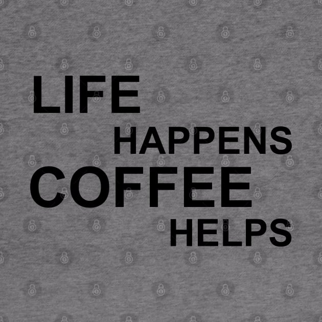 Life Happens Coffee Helps - Black by PeppermintClover